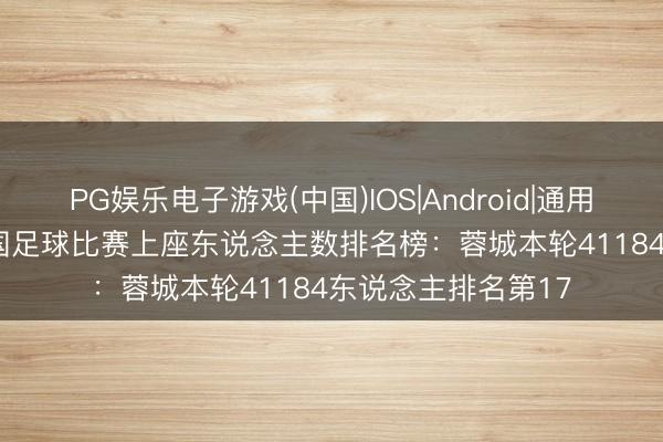PG娱乐电子游戏(中国)IOS|Android|通用APP下载 2026中国足球比赛上座东说念主数排名榜：蓉城本轮41184东说念主排名第17