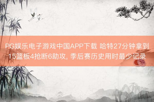 PG娱乐电子游戏中国APP下载 哈特27分钟拿到15篮板4抢断6助攻, 季后赛历史用时最少记录